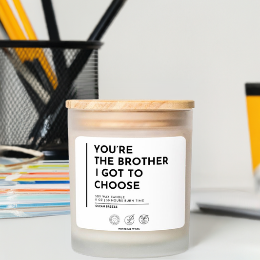 You're The Brother I Got To Choose Candle Frosted Glass Hand Poured 11 oz - Printlyze