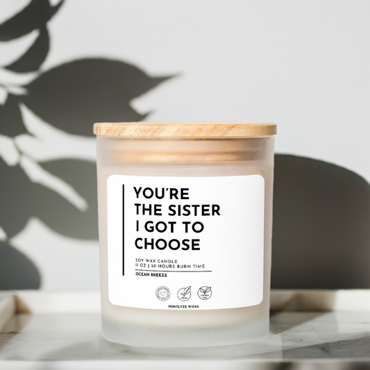 You're The Sister I Got To Choose Candle Frosted Glass (Hand Poured 11 oz) - Printlyze